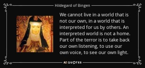 quote-we-cannot-live-in-a-world-that-is-not-our-own-in-a-world-that-is-interpreted-for-us-hildegard-of-bingen-85-49-93